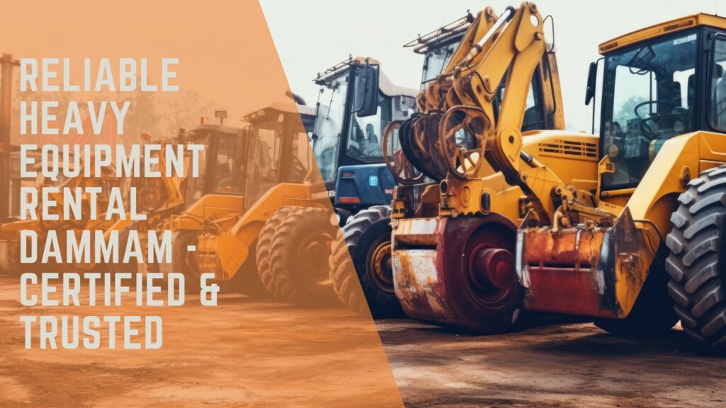 Reliable Heavy Equipment Rental Dammam - Certified & Trusted