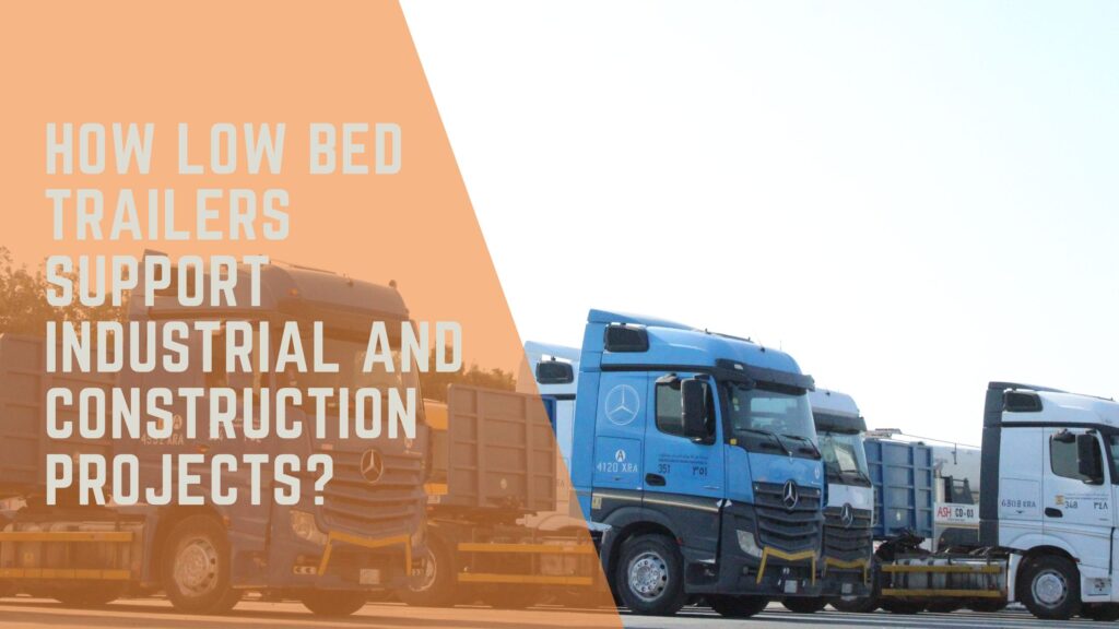How Low Bed Trailers Support Industrial and Construction Projects