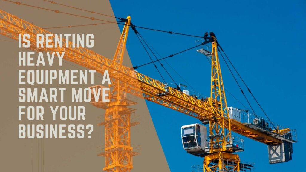 Is-Renting-Heavy-Equipment-a-Smart-Move-for-Your-Business-1